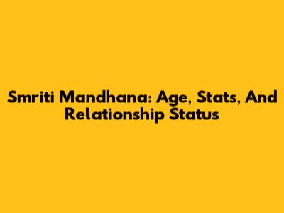 Smriti Mandhana: Age, Stats, And Relationship Status