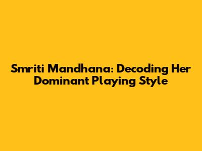 Smriti Mandhana: Decoding Her Dominant Playing Style