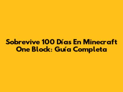 Sobrevive 100 Días En Minecraft One Block: Guía Completa