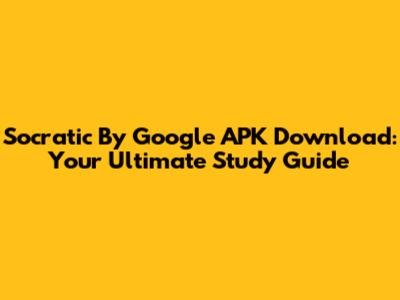 Socratic By Google APK Download: Your Ultimate Study Guide