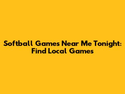 Softball Games Near Me Tonight: Find Local Games