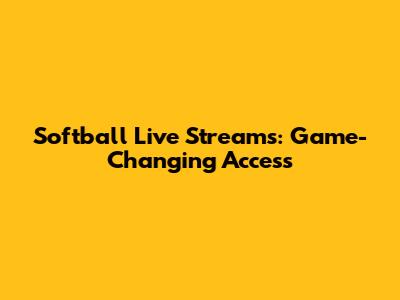 Softball Live Streams: Game-Changing Access