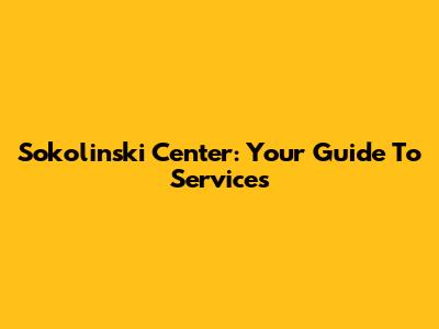 Sokolinski Center: Your Guide To Services