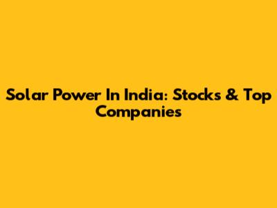 Solar Power In India: Stocks & Top Companies