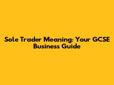 Sole Trader Meaning: Your GCSE Business Guide