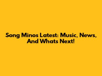 Song Mino's Latest: Music, News, And What's Next!