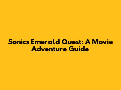 Sonic's Emerald Quest: A Movie Adventure Guide