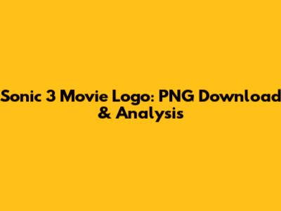 Sonic 3 Movie Logo: PNG Download & Analysis