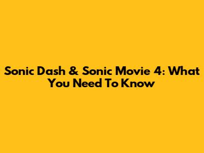 Sonic Dash & Sonic Movie 4: What You Need To Know