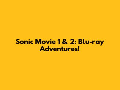 Sonic Movie 1 & 2: Blu-ray Adventures!