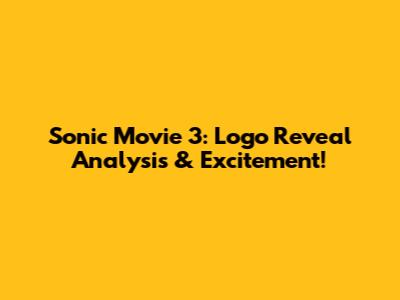 Sonic Movie 3: Logo Reveal Analysis & Excitement!