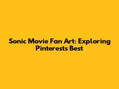 Sonic Movie Fan Art: Exploring Pinterest's Best