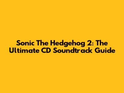 Sonic The Hedgehog 2: The Ultimate CD Soundtrack Guide