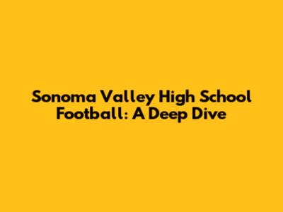 Sonoma Valley High School Football: A Deep Dive