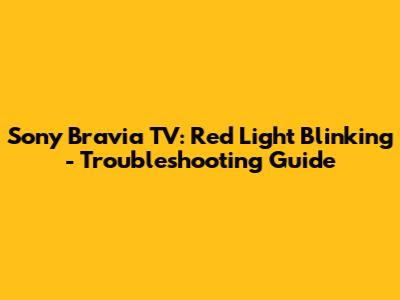 Sony Bravia TV: Red Light Blinking - Troubleshooting Guide