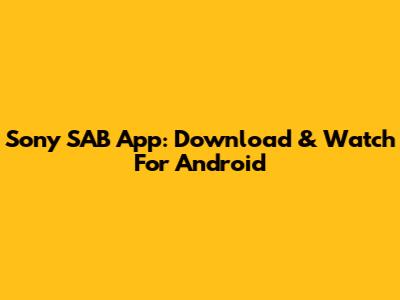 Sony SAB App: Download & Watch For Android