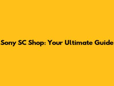 Sony SC Shop: Your Ultimate Guide