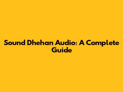 Sound Dhehan Audio: A Complete Guide