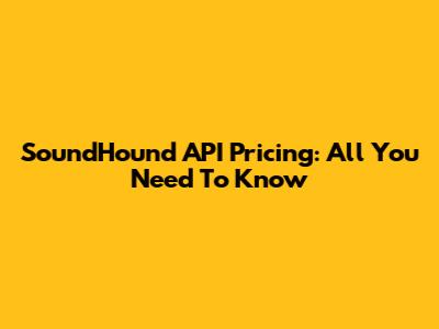 SoundHound API Pricing: All You Need To Know