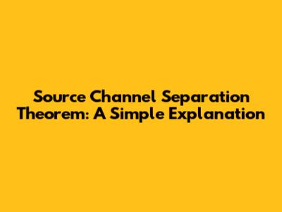Source Channel Separation Theorem: A Simple Explanation