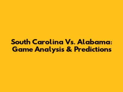 South Carolina Vs. Alabama: Game Analysis & Predictions