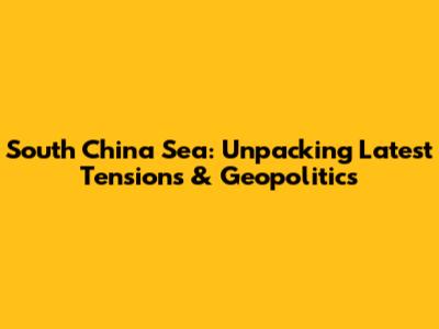 South China Sea: Unpacking Latest Tensions & Geopolitics