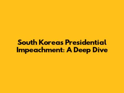 South Korea's Presidential Impeachment: A Deep Dive