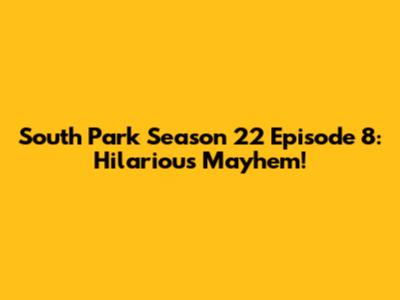South Park Season 22 Episode 8: Hilarious Mayhem!
