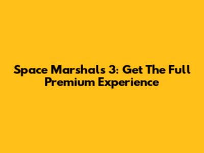 Space Marshals 3: Get The Full Premium Experience