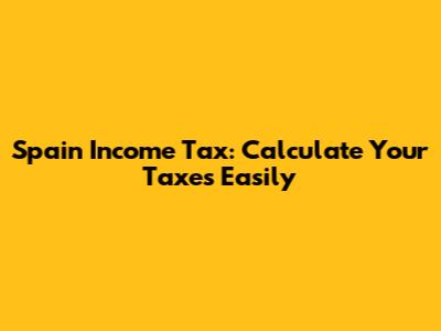 Spain Income Tax: Calculate Your Taxes Easily