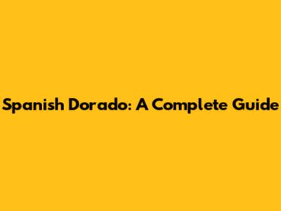 Spanish Dorado: A Complete Guide