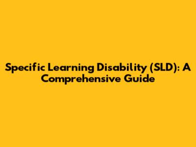 Specific Learning Disability (SLD): A Comprehensive Guide