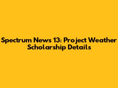 Spectrum News 13: Project Weather Scholarship Details