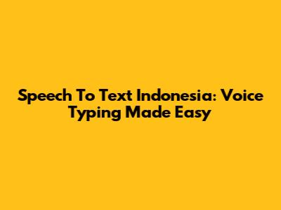 Speech To Text Indonesia: Voice Typing Made Easy