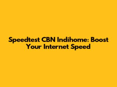 Speedtest CBN Indihome: Boost Your Internet Speed