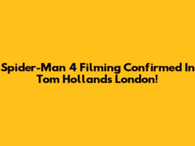 Spider-Man 4 Filming Confirmed In Tom Holland's London!