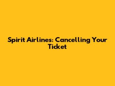 Spirit Airlines: Cancelling Your Ticket
