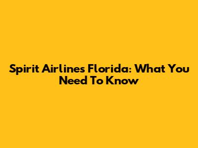 Spirit Airlines Florida: What You Need To Know