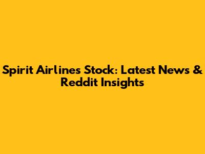 Spirit Airlines Stock: Latest News & Reddit Insights