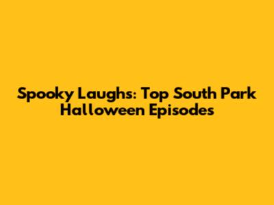 Spooky Laughs: Top South Park Halloween Episodes