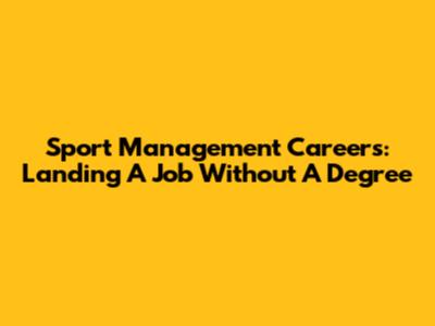 Sport Management Careers: Landing A Job Without A Degree