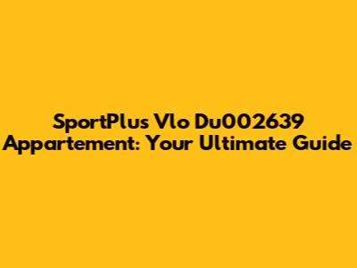 SportPlus Vlo Du002639 Appartement: Your Ultimate Guide