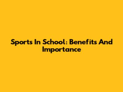 Sports In School: Benefits And Importance