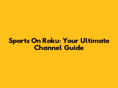 Sports On Roku: Your Ultimate Channel Guide