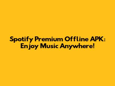Spotify Premium Offline APK: Enjoy Music Anywhere!