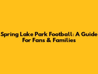 Spring Lake Park Football: A Guide For Fans & Families