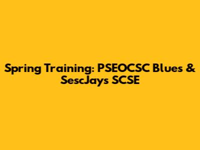 Spring Training: PSEOCSC Blues & SescJays SCSE