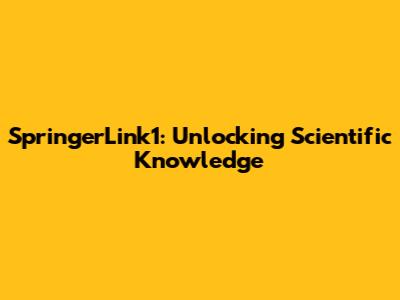 SpringerLink1: Unlocking Scientific Knowledge