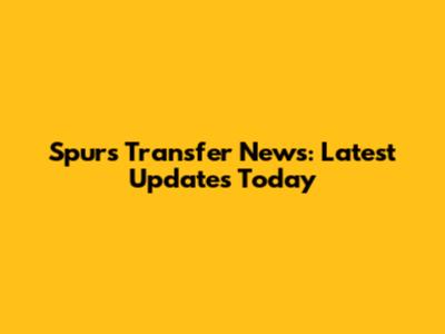 Spurs Transfer News: Latest Updates Today