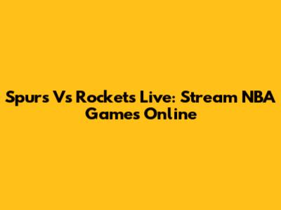 Spurs Vs Rockets Live: Stream NBA Games Online